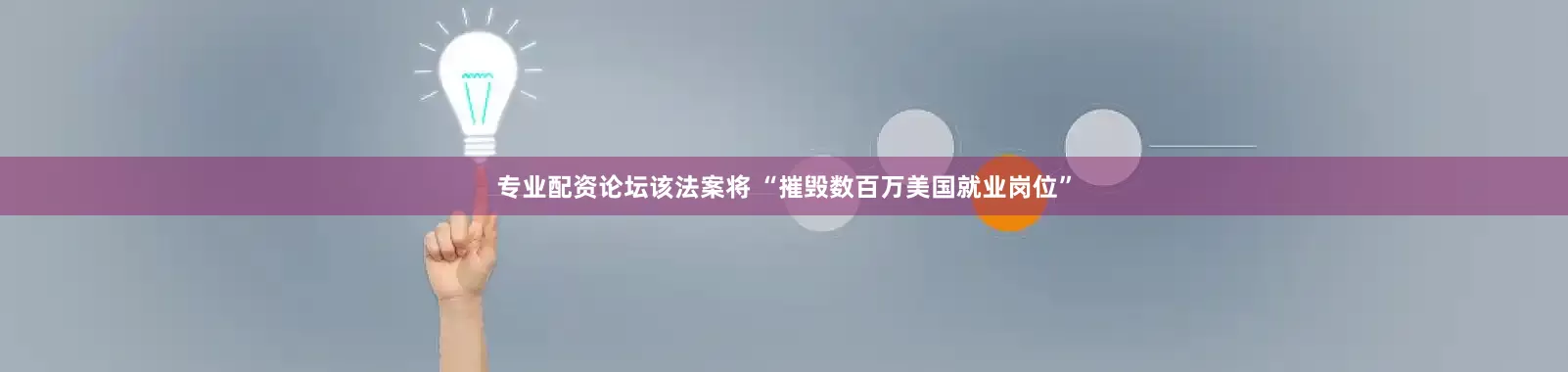 专业配资论坛该法案将 “摧毁数百万美国就业岗位”
