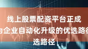 线上股票配资平台正成为企业自动化升级的优选路径